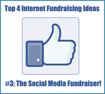 The top 4 Internet Fundraising Ideas. Like #3 - Social Media Fundraising!